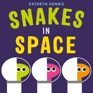 Snakes in Space by Kathryn Dennis