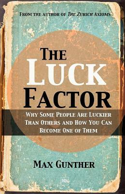 The Luck Factor: Why Some People Are Luckier Than Others and How You Can Become One of Them by Max Gunther