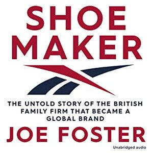Shoemaker: Reebok and the Untold Story of a Lancashire Family Who Changed the World by Joe Foster