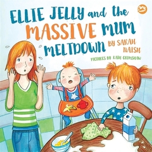 Ellie Jelly and the Massive Mum Meltdown: A Story About When Parents Lose Their Temper and Want to Put Things Right by Kath Grimshaw, Sarah Naish