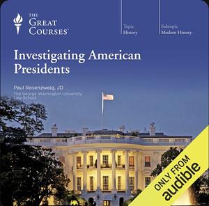 Investigating American Presidents  by Paul Rosenzweig