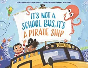 It's Not a School Bus, It's a Pirate Ship by Teresa Martínez, Mickey Rapkin