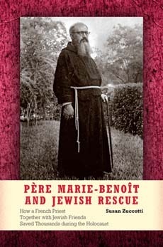 Pere Marie-Benoit and Jewish Rescue: How a French Priest Together with Jewish Friends Saved Thousands During the Holocaust by Susan Zuccotti