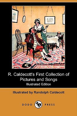 R. Caldecott's First Collection of Pictures and Songs (Illustrated Edition) (Dodo Press) by 