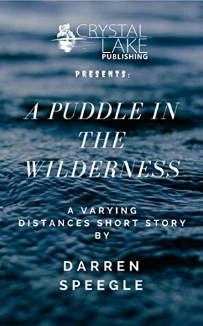 A Puddle in the Wilderness: A Varying Distances Short Story by Darren Speegle