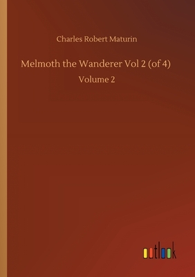 Melmoth the Wanderer Vol 2 (of 4): Volume 2 by Charles Robert Maturin