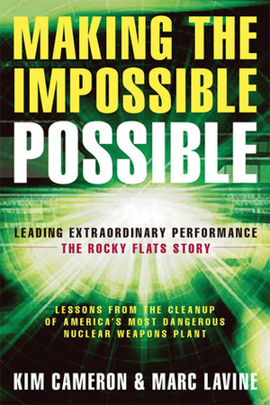 Making the Impossible Possible: Leading Extraordinary Performance: The Rocky Flats Story by Kim S. Cameron, Marc Lavine