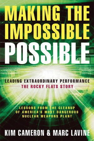 Making the Impossible Possible: Leading Extraordinary Performance: The Rocky Flats Story by Marc Lavine, Kim S. Cameron