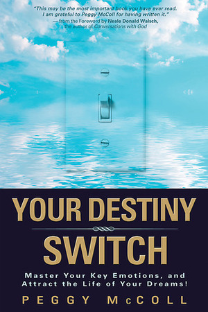 Your Destiny Switch: Master Your Key Emotions, and Attract the Life of Your Dreams by Neale Donald Walsch, Peggy McColl