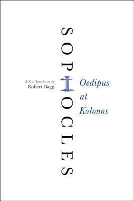 Oedipus at Kolonos: A New Translation by Robert Bagg, Sophocles