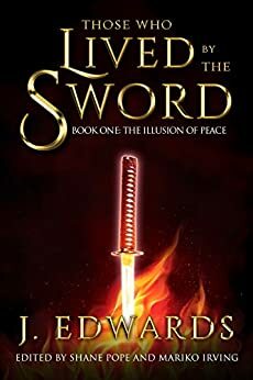 Those Who Lived By The Sword: Book One: The Illusion of Peace by J. Edwards