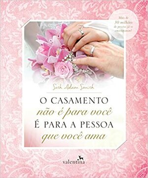 O casamento não é para você: é para a pessoa que você ama by Seth Adam Smith