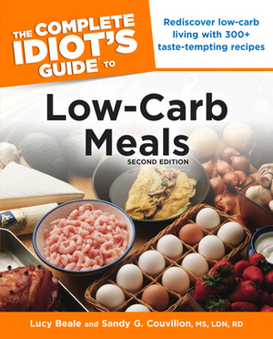 The Complete Idiot's Guide to Low-Carb Meals, 2nd Edition: Rediscover Low-Carb Living with 300+ Taste-Tempting Recipes by Sandy G. Couvillon, Lucy Beale