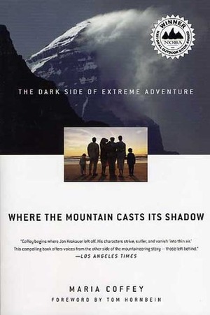 Where the Mountain Casts Its Shadow: The Dark Side of Extreme Adventure by Thomas Hornbein, Maria Coffey