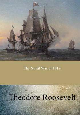 The Naval War of 1812 by Theodore Roosevelt