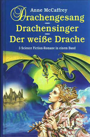 Drachengesang. Drachensinger. Der weiße Drache: 3 Science Fiction-Romane in einem Band by Anne McCaffrey