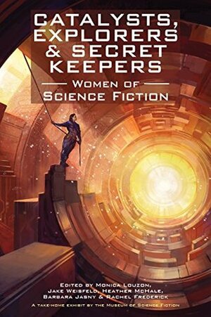 Catalysts, Explorers & Secret Keepers: Women of Science Fiction by Jane Yolen, Bonnie Jo Stufflebeam, Eleanor Arnason, Nancy Kress, Barbara Jasny, Catherine Asaro, Kiini Ibura Salaam, N.K. Jeimison, Sarah Zettel, Monica Byrne, Carrie Vaughn, Floris M. Kleijne, Sarah Pinsker, Anthea Sharp, A.J. Lee, Monica Louzon, Rachel Frederick, Karen Lord, Eleanor Arsanon, Seanan McGuire, Heather McHale, Jake Weisfeld, Pat Murphy, Naomi Kritzer, Betsy Curtis