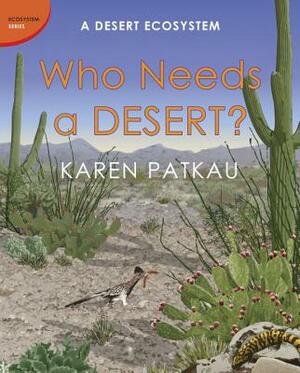 Who Needs a Desert?: A Desert Ecosystem by Karen Patkau