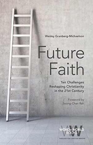 Future Faith: Ten Challenges Reshaping Christianity in the 21st Century (Word & World) by Wesley Granberg-Michaelson, Soong-Chan Rah
