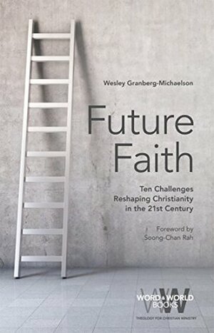 Future Faith: Ten Challenges Reshaping Christianity in the 21st Century (Word & World) by Soong-Chan Rah, Wesley Granberg-Michaelson