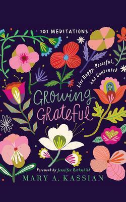Growing Grateful: Live Happy, Peaceful, and Contented by Mary A. Kassian