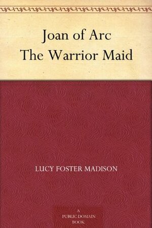 Joan of Arc: The Warrior Maid by Lucy Foster Madison, Frank E. Schoonover