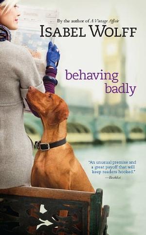 Behaving Badly by Isabel Wolff