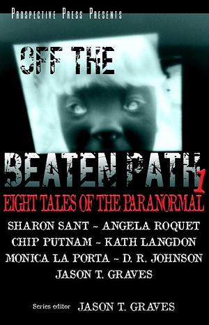 Off the Beaten Path 1: Eight Tales of the Paranormal by Monica La Porta, Jason T. Graves, Jason T. Graves, D.R. Johnson