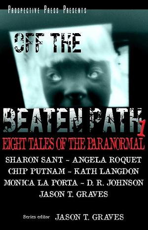 Off the Beaten Path 1: Eight Tales of the Paranormal by D.R. Johnson, Jason T. Graves, Jason T. Graves, Monica La Porta