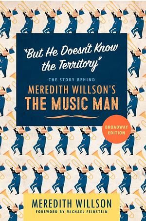 "But He Doesn't Know the Territory": The Story behind Meredith Willson's The Music Man by Meredith Willson