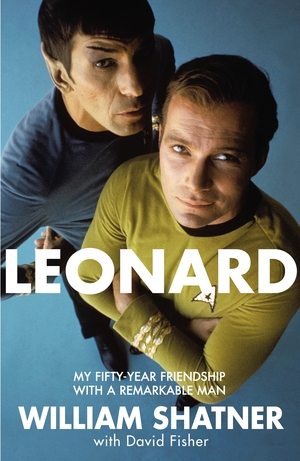 Leonard: My Fifty-Year Friendship with A Remarkable Man by William Shatner