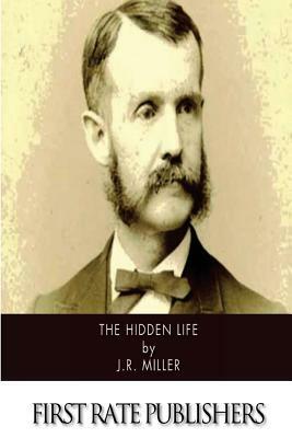 The Hidden Life by J. R. Miller