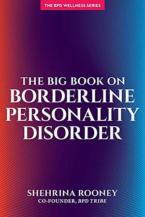 The Big Book On Borderline Personality Disorder by Shehrina Rooney