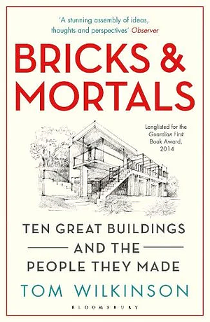 Bricks &amp; Mortals: Ten Great Buildings and the People They Made by Tom Wilkinson