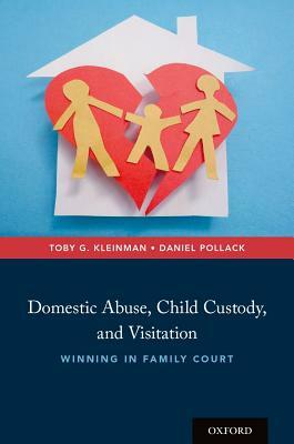 Domestic Abuse, Child Custody, and Visitation: Winning in Family Court by Daniel Pollack, Toby G. Kleinman