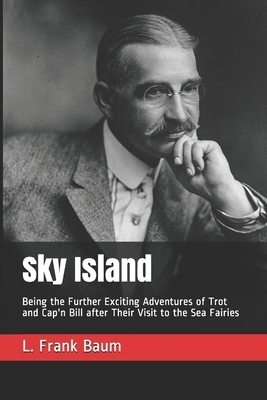 Sky Island: Being the Further Exciting Adventures of Trot and Cap'n Bill after Their Visit to the Sea Fairies by L. Frank Baum