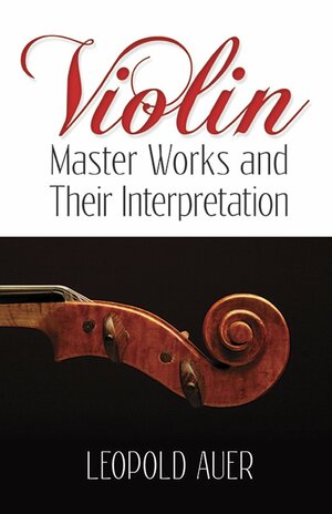 Violin Master Works and Their Interpretation by Leopold Auer, Frederick H. Martens