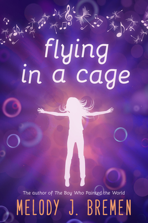 Flying in a Cage by Melody J. Bremen