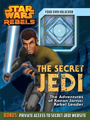 The Secret Jedi: The Adventures of Kanan Jarrus: Rebel Leader by Benjamin Harper