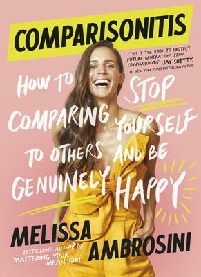 Comparisonitis: How to Stop Comparing Yourself to Others and Be Genuinely Happy by Melissa Ambrosini, Melissa Ambrosini