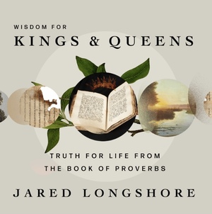 Wisdom for Kings & Queens by Jared Longshore