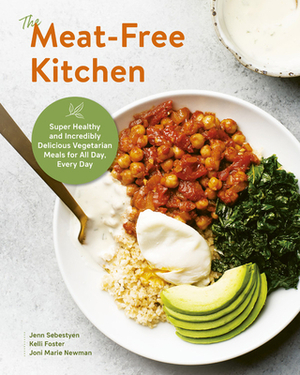 The Meat-Free Kitchen: Super Delicious Plant-Based Meals and Snacks for Every Meal, All Day by Joni Marie Newman, Kelli Foster, Jenn Sebestyen