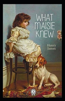 What Maisie Knew Illustrated by Henry James