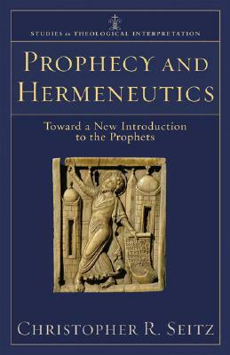 Prophecy and Hermeneutics: Toward a New Introduction to the Prophets by Christopher R. Seitz