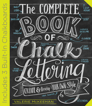 The Complete Book of Chalk Lettering: Create and Develop Your Own Style - Includes 3 Built-In Chalkboards by Valerie McKeehan