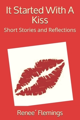 It Started With A Kiss: Short Stories and Reflections by Renee´ Flemings