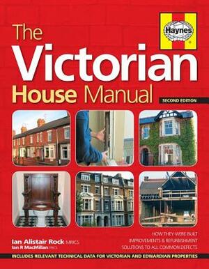The Victorian House Manual (2nd Edition): How They Were Built, Improvements & Refurbishment, Solutions to All Common Defects - Includes Relevant Techn by Ian MacMillan, Ian Alistair Rock