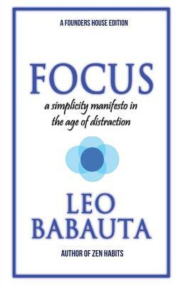 Focus: A Simplicity Manifesto In The Age Of Distraction by Leo Babauta