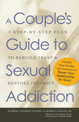 A Couple's Guide to Sexual Addiction: A Step-by-Step Plan to Rebuild Trust and Restore Intimacy by Paldrom Catharine Collins, George Collins