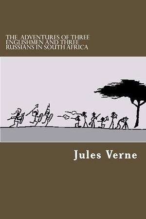 The Adventures Of Three Englishmen And Three Russians In South Africa by Jules Verne, Jules Verne